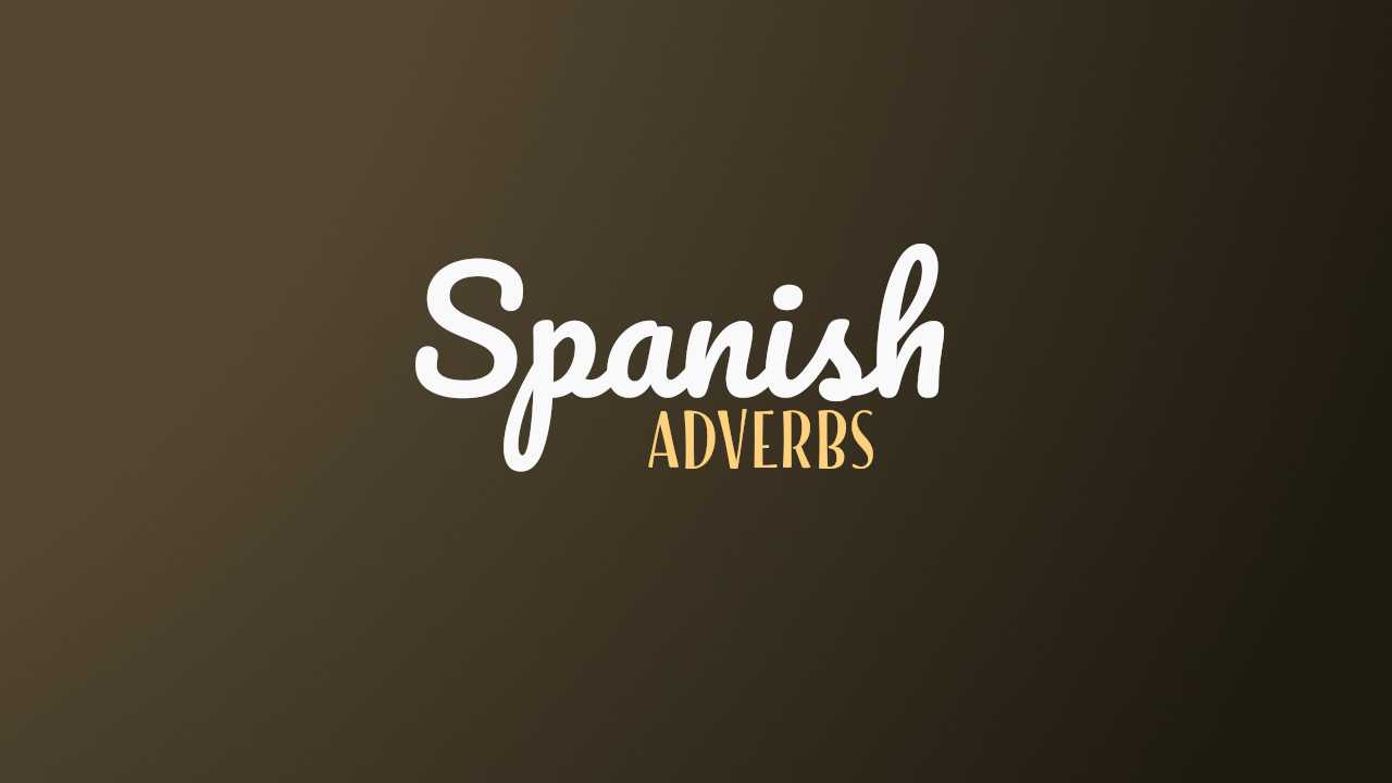 How To Use Spanish Adverbs Correctly (With Examples)