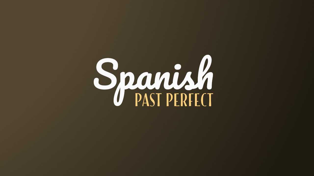 Spanish Past Perfect Explained For Beginners (With Examples)