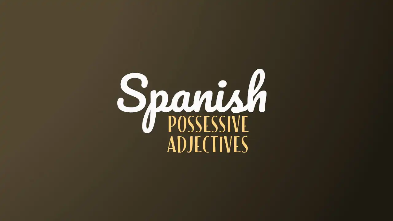 When (And How) To Use Possessive Adjectives In Spanish