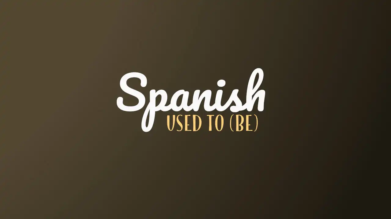 How To Say 'Used To Be' And 'Used To' In Spanish